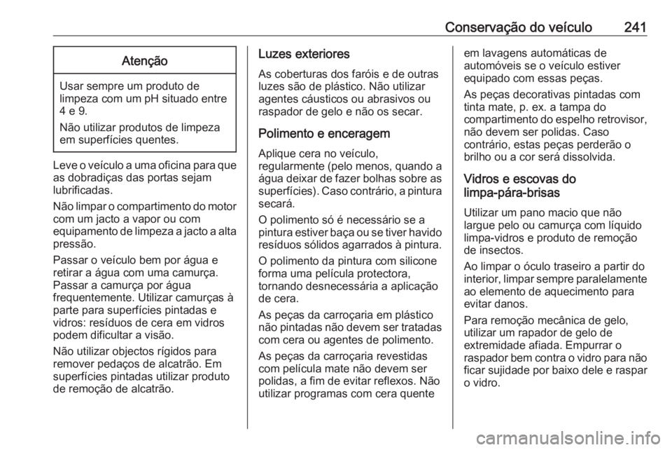 OPEL MOVANO_B 2018.5 Manual de Instruções (in Portugues) Conservação do veículo241Atenção
Usar sempre um produto de
limpeza com um pH situado entre 4 e 9.
Não utilizar produtos de limpeza
em superfícies quentes.
Leve o veículo a uma oficina para que OPEL MOVANO_B 2018.5 Manual de Instruções (in Portugues) Conservação do veículo241Atenção
Usar sempre um produto de
limpeza com um pH situado entre 4 e 9.
Não utilizar produtos de limpeza
em superfícies quentes.
Leve o veículo a uma oficina para que