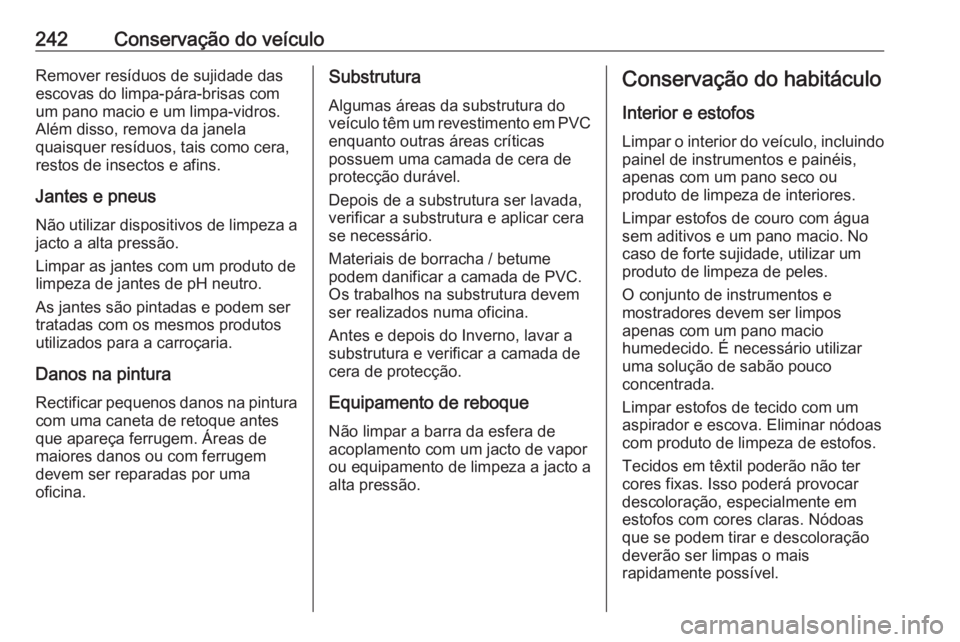 OPEL MOVANO_B 2018.5 Manual de Instruções (in Portugues) 242Conservação do veículoRemover resíduos de sujidade das
escovas do limpa-pára-brisas com
um pano macio e um limpa-vidros.
Além disso, remova da janela
quaisquer resíduos, tais como cera,
rest OPEL MOVANO_B 2018.5 Manual de Instruções (in Portugues) 242Conservação do veículoRemover resíduos de sujidade das
escovas do limpa-pára-brisas com
um pano macio e um limpa-vidros.
Além disso, remova da janela
quaisquer resíduos, tais como cera,
rest