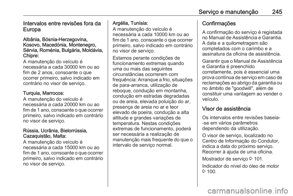 OPEL MOVANO_B 2018.5 Manual de Instruções (in Portugues) Serviço e manutenção245Intervalos entre revisões fora da
Europa
Albânia, Bósnia-Herzegovina,
Kosovo, Macedónia, Montenegro,
Sérvia, Roménia, Bulgária, Moldávia,
Chipre:
A manutenção do ve OPEL MOVANO_B 2018.5 Manual de Instruções (in Portugues) Serviço e manutenção245Intervalos entre revisões fora da
Europa
Albânia, Bósnia-Herzegovina,
Kosovo, Macedónia, Montenegro,
Sérvia, Roménia, Bulgária, Moldávia,
Chipre:
A manutenção do ve