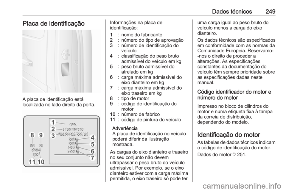 OPEL MOVANO_B 2018.5 Manual de Instruções (in Portugues) Dados técnicos249Placa de identificação
A placa de identificação está
localizada no lado direito da porta.
Informações na placa de
identificação:1:nome do fabricante2:número do tipo de apro OPEL MOVANO_B 2018.5 Manual de Instruções (in Portugues) Dados técnicos249Placa de identificação
A placa de identificação está
localizada no lado direito da porta.
Informações na placa de
identificação:1:nome do fabricante2:número do tipo de apro