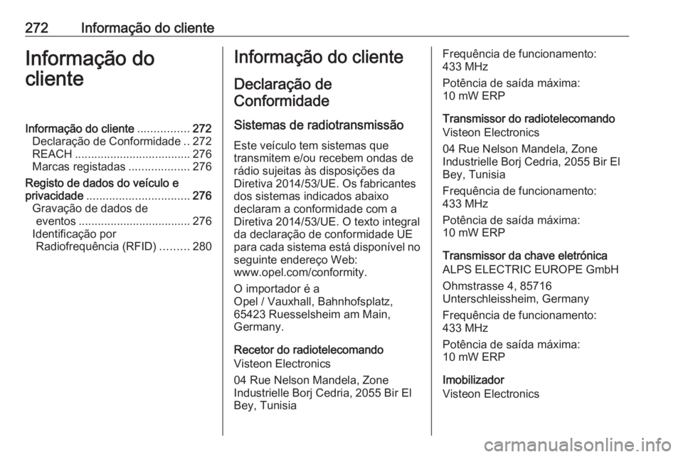 OPEL MOVANO_B 2018.5 Manual de Instruções (in Portugues) 272Informação do clienteInformação do
clienteInformação do cliente ................272
Declaração de Conformidade ..272
REACH .................................... 276
Marcas registadas ....... OPEL MOVANO_B 2018.5 Manual de Instruções (in Portugues) 272Informação do clienteInformação do
clienteInformação do cliente ................272
Declaração de Conformidade ..272
REACH .................................... 276
Marcas registadas .......