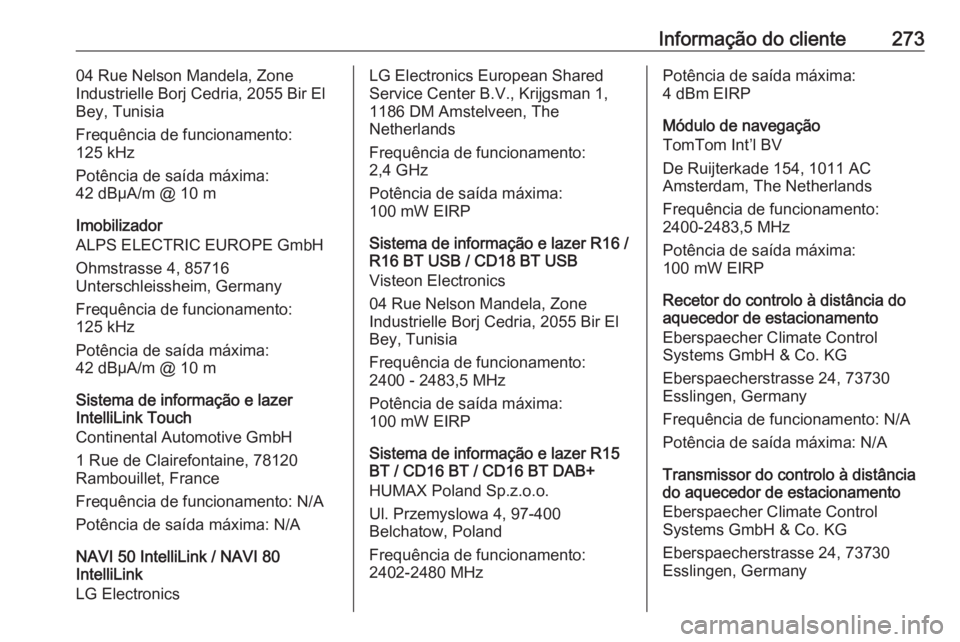 OPEL MOVANO_B 2018.5  Manual de Instruções (in Portugues) Informação do cliente27304 Rue Nelson Mandela, Zone
Industrielle Borj Cedria, 2055 Bir El
Bey, Tunisia
Frequência de funcionamento:
125 kHz
Potência de saída máxima:
42 dBμA/m @ 10 m
Imobilizad