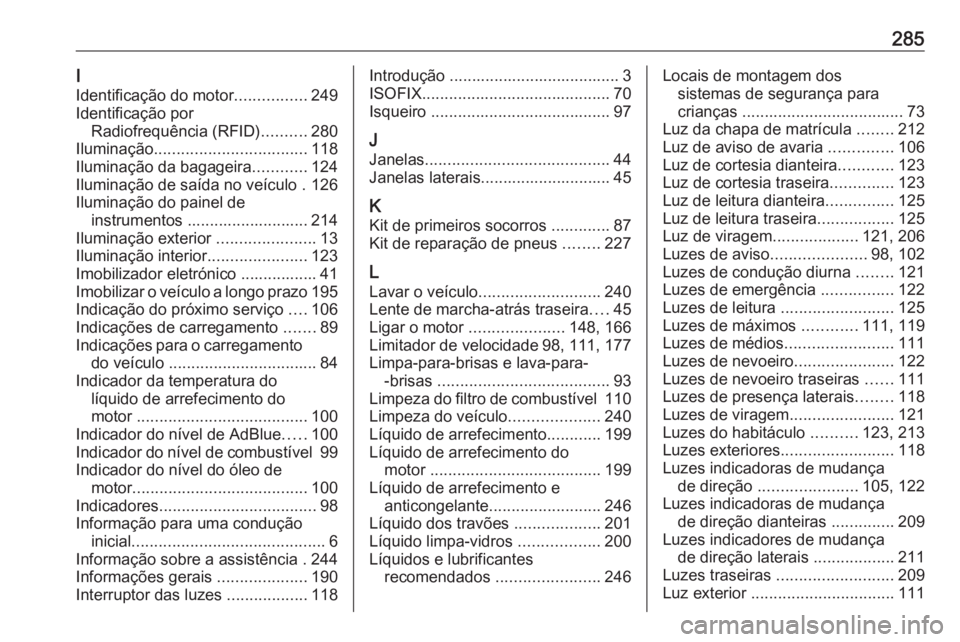 OPEL MOVANO_B 2018.5  Manual de Instruções (in Portugues) 285I
Identificação do motor ................249
Identificação por Radiofrequência (RFID) ..........280
Iluminação .................................. 118
Iluminação da bagageira ............12