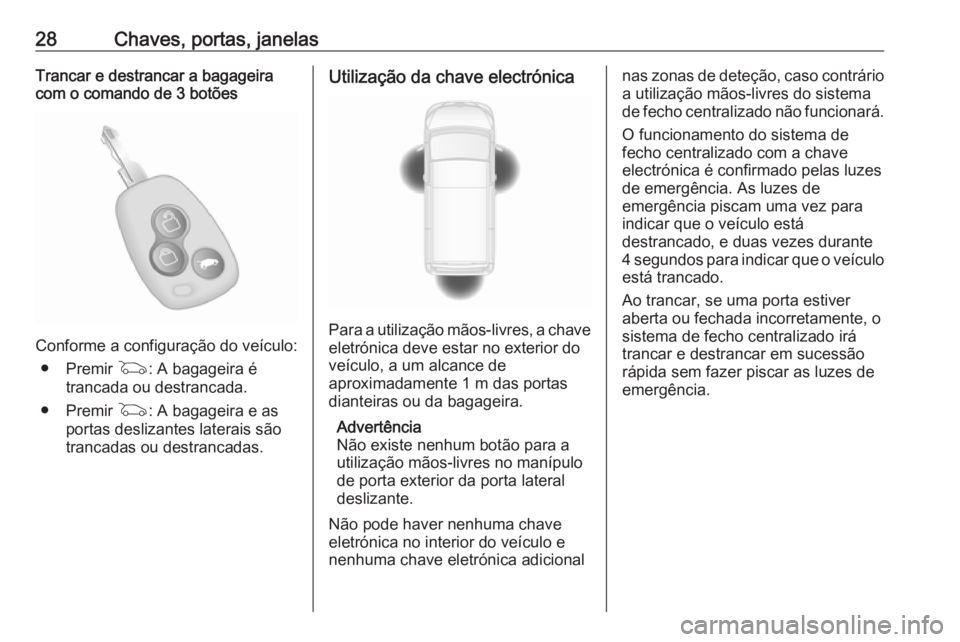 OPEL MOVANO_B 2018.5  Manual de Instruções (in Portugues) 28Chaves, portas, janelasTrancar e destrancar a bagageira
com o comando de 3 botões
Conforme a configuração do veículo:
● Premir  G: A bagageira é
trancada ou destrancada.
● Premir  G: A baga
