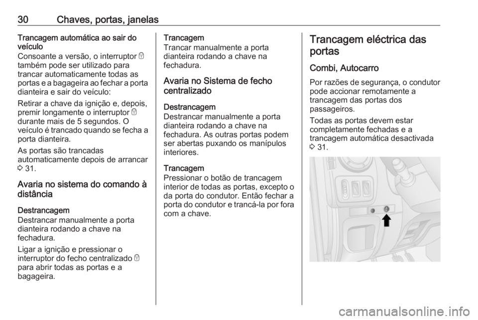 OPEL MOVANO_B 2018.5  Manual de Instruções (in Portugues) 30Chaves, portas, janelasTrancagem automática ao sair do
veículo
Consoante a versão, o interruptor  e
também pode ser utilizado para
trancar automaticamente todas as
portas e a bagageira ao fechar