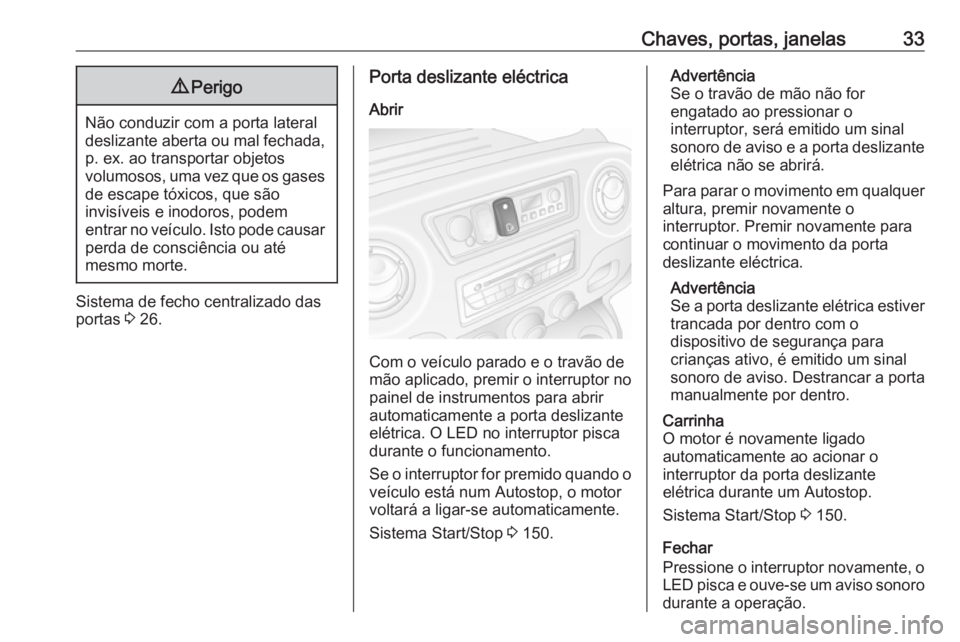 OPEL MOVANO_B 2018.5  Manual de Instruções (in Portugues) Chaves, portas, janelas339Perigo
Não conduzir com a porta lateral
deslizante aberta ou mal fechada, p. ex. ao transportar objetos
volumosos, uma vez que os gases
de escape tóxicos, que são
invisív