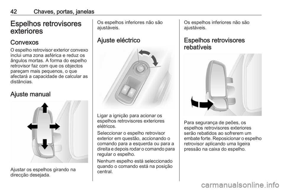 OPEL MOVANO_B 2018.5 Manual de Instruções (in Portugues) 42Chaves, portas, janelasEspelhos retrovisores
exteriores
Convexos O espelho retrovisor exterior convexo
inclui uma zona asférica e reduz os
ângulos mortas. A forma do espelho retrovisor faz com que OPEL MOVANO_B 2018.5 Manual de Instruções (in Portugues) 42Chaves, portas, janelasEspelhos retrovisores
exteriores
Convexos O espelho retrovisor exterior convexo
inclui uma zona asférica e reduz os
ângulos mortas. A forma do espelho retrovisor faz com que