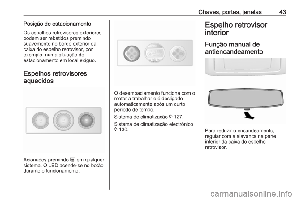 OPEL MOVANO_B 2018.5 Manual de Instruções (in Portugues) Chaves, portas, janelas43Posição de estacionamento
Os espelhos retrovisores exteriores
podem ser rebatidos premindo
suavemente no bordo exterior da
caixa do espelho retrovisor, por
exemplo, numa sit OPEL MOVANO_B 2018.5 Manual de Instruções (in Portugues) Chaves, portas, janelas43Posição de estacionamento
Os espelhos retrovisores exteriores
podem ser rebatidos premindo
suavemente no bordo exterior da
caixa do espelho retrovisor, por
exemplo, numa sit
