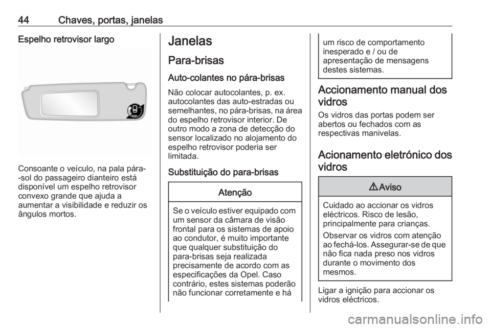 OPEL MOVANO_B 2018.5 Manual de Instruções (in Portugues) 44Chaves, portas, janelasEspelho retrovisor largo
Consoante o veículo, na pala pára-
-sol do passageiro dianteiro está disponível um espelho retrovisorconvexo grande que ajuda a
aumentar a visibil OPEL MOVANO_B 2018.5 Manual de Instruções (in Portugues) 44Chaves, portas, janelasEspelho retrovisor largo
Consoante o veículo, na pala pára-
-sol do passageiro dianteiro está disponível um espelho retrovisorconvexo grande que ajuda a
aumentar a visibil