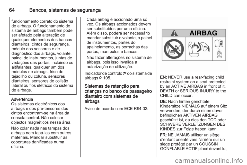 OPEL MOVANO_B 2018.5  Manual de Instruções (in Portugues) 64Bancos, sistemas de segurançafuncionamento correto do sistema
de airbags. O funcionamento do
sistema de airbags também pode
ser afetado pela alteração de
quaisquer elementos dos bancos
dianteiro