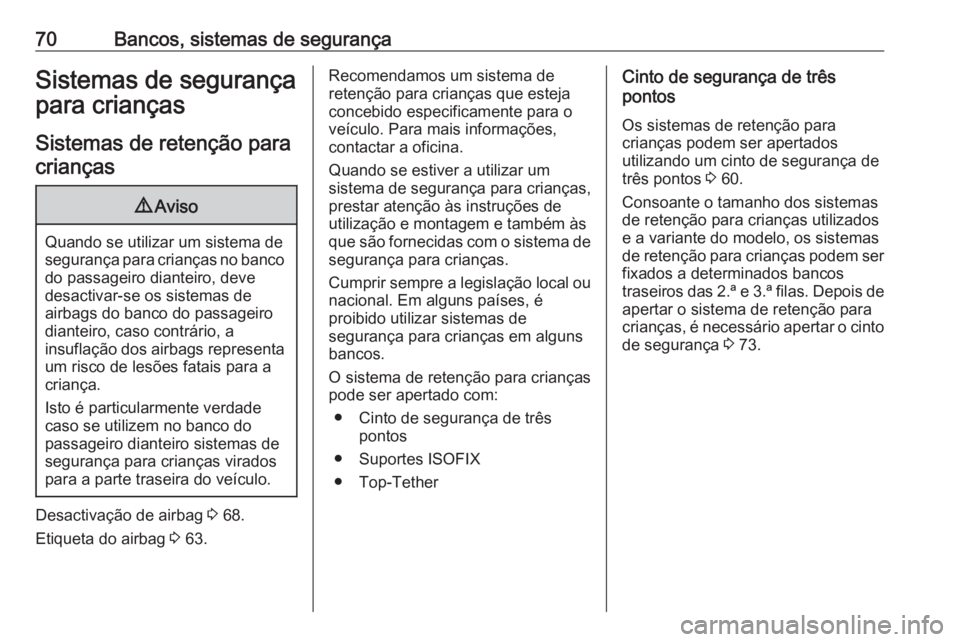 OPEL MOVANO_B 2018.5  Manual de Instruções (in Portugues) 70Bancos, sistemas de segurançaSistemas de segurança
para crianças
Sistemas de retenção para
crianças9 Aviso
Quando se utilizar um sistema de
segurança para crianças no banco do passageiro dia