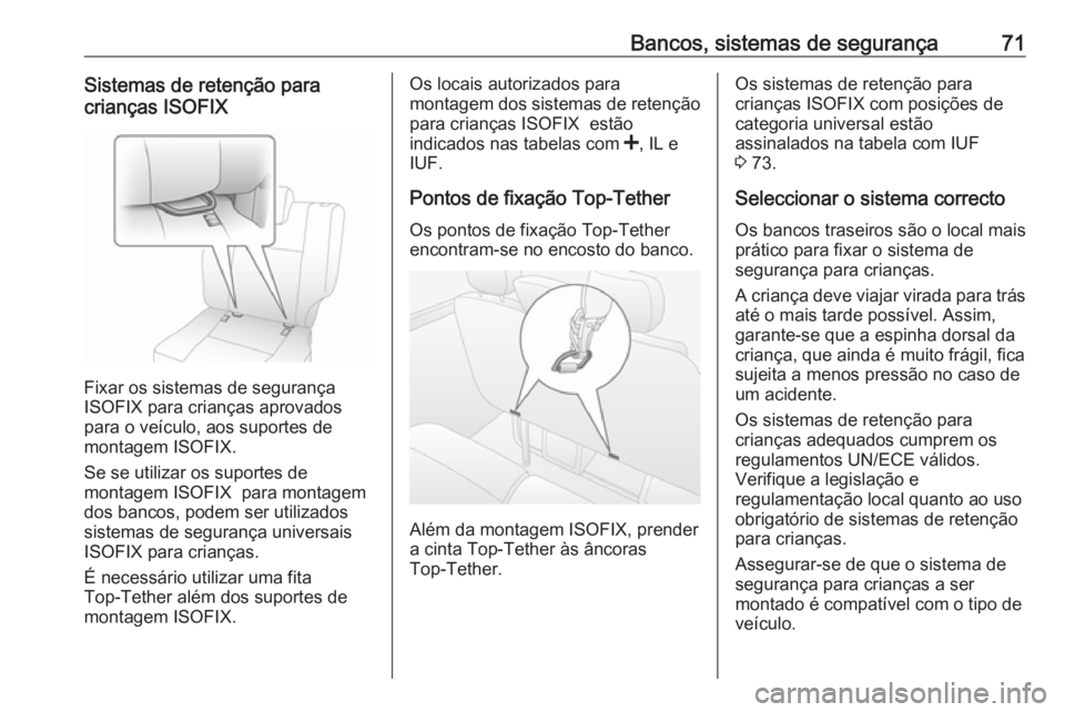 OPEL MOVANO_B 2018.5  Manual de Instruções (in Portugues) Bancos, sistemas de segurança71Sistemas de retenção para
crianças ISOFIX
Fixar os sistemas de segurança
ISOFIX para crianças aprovados
para o veículo, aos suportes de
montagem ISOFIX.
Se se uti