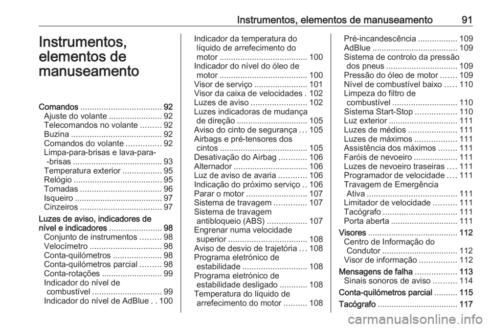 OPEL MOVANO_B 2018.5 Manual de Instruções (in Portugues) Instrumentos, elementos de manuseamento91Instrumentos,
elementos de
manuseamentoComandos ................................... 92
Ajuste do volante .......................92
Telecomandos no volante .... OPEL MOVANO_B 2018.5 Manual de Instruções (in Portugues) Instrumentos, elementos de manuseamento91Instrumentos,
elementos de
manuseamentoComandos ................................... 92
Ajuste do volante .......................92
Telecomandos no volante ....