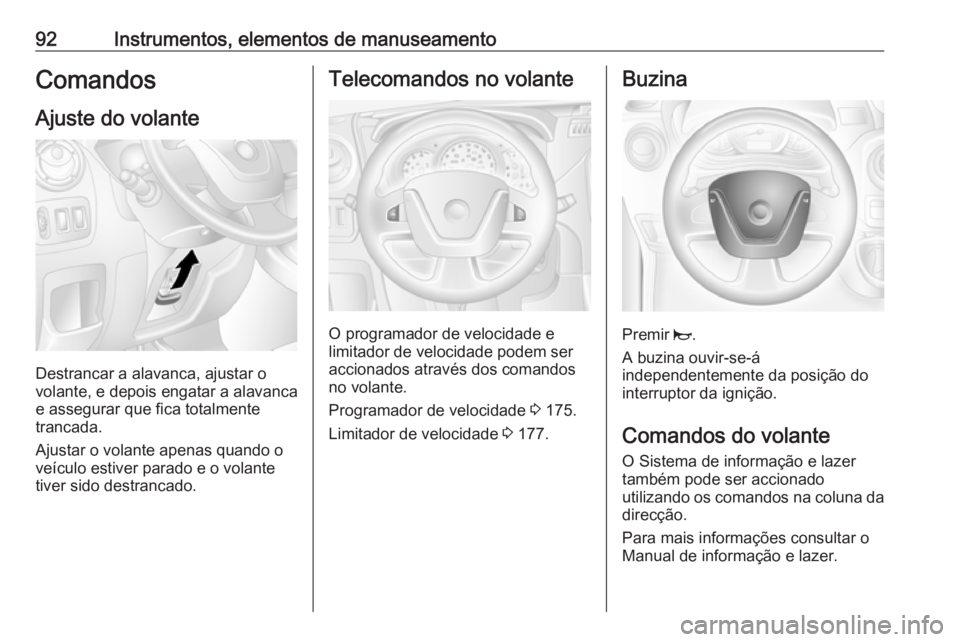 OPEL MOVANO_B 2018.5 Manual de Instruções (in Portugues) 92Instrumentos, elementos de manuseamentoComandosAjuste do volante
Destrancar a alavanca, ajustar o
volante, e depois engatar a alavanca
e assegurar que fica totalmente
trancada.
Ajustar o volante ape OPEL MOVANO_B 2018.5 Manual de Instruções (in Portugues) 92Instrumentos, elementos de manuseamentoComandosAjuste do volante
Destrancar a alavanca, ajustar o
volante, e depois engatar a alavanca
e assegurar que fica totalmente
trancada.
Ajustar o volante ape