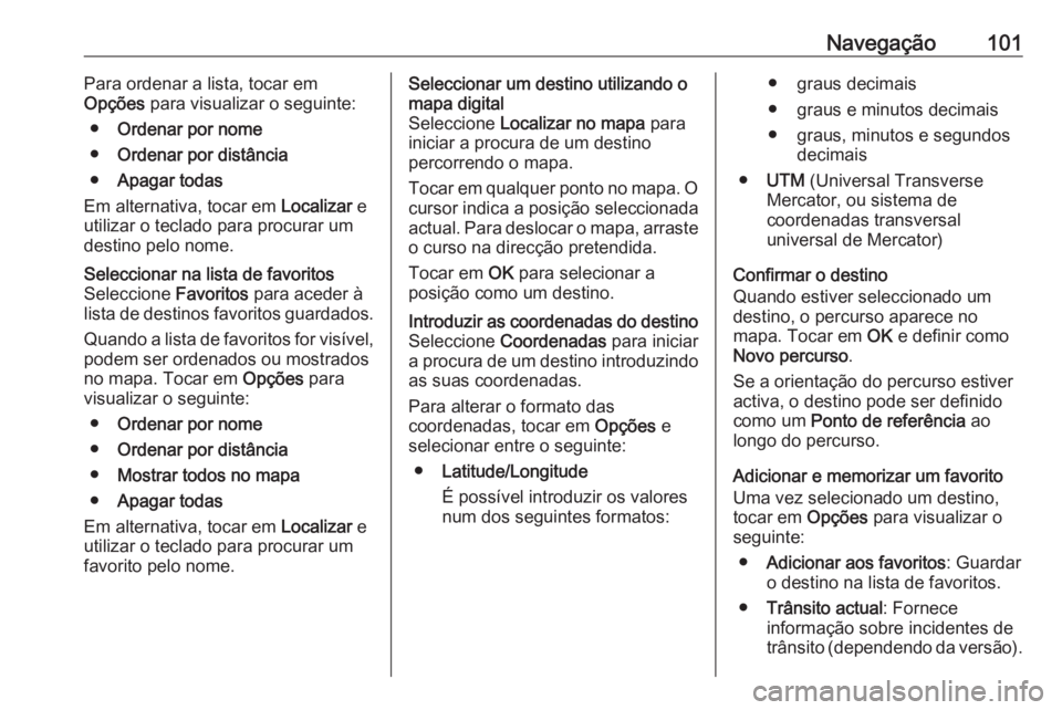 OPEL MOVANO_B 2019 Manual de Informação e Lazer (in Portugues) Navegação101Para ordenar a lista, tocar em
Opções para visualizar o seguinte:
● Ordenar por nome
● Ordenar por distância
● Apagar todas
Em alternativa, tocar em Localizar e
utilizar o tec OPEL MOVANO_B 2019 Manual de Informação e Lazer (in Portugues) Navegação101Para ordenar a lista, tocar em
Opções para visualizar o seguinte:
● Ordenar por nome
● Ordenar por distância
● Apagar todas
Em alternativa, tocar em Localizar e
utilizar o tec