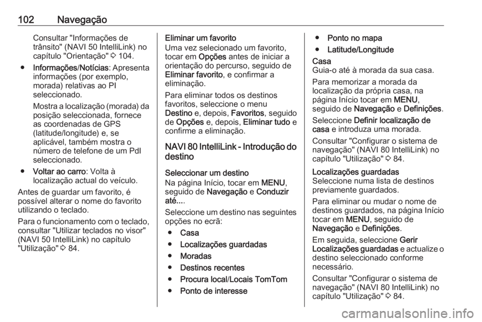OPEL MOVANO_B 2019 Manual de Informação e Lazer (in Portugues) 102NavegaçãoConsultar "Informações de
trânsito" (NAVI 50 IntelliLink) no
capítulo "Orientação" 3 104.
● Informações /Notícias : Apresenta
informações (por exemplo,
mora OPEL MOVANO_B 2019 Manual de Informação e Lazer (in Portugues) 102NavegaçãoConsultar "Informações de
trânsito" (NAVI 50 IntelliLink) no
capítulo "Orientação" 3 104.
● Informações /Notícias : Apresenta
informações (por exemplo,
mora