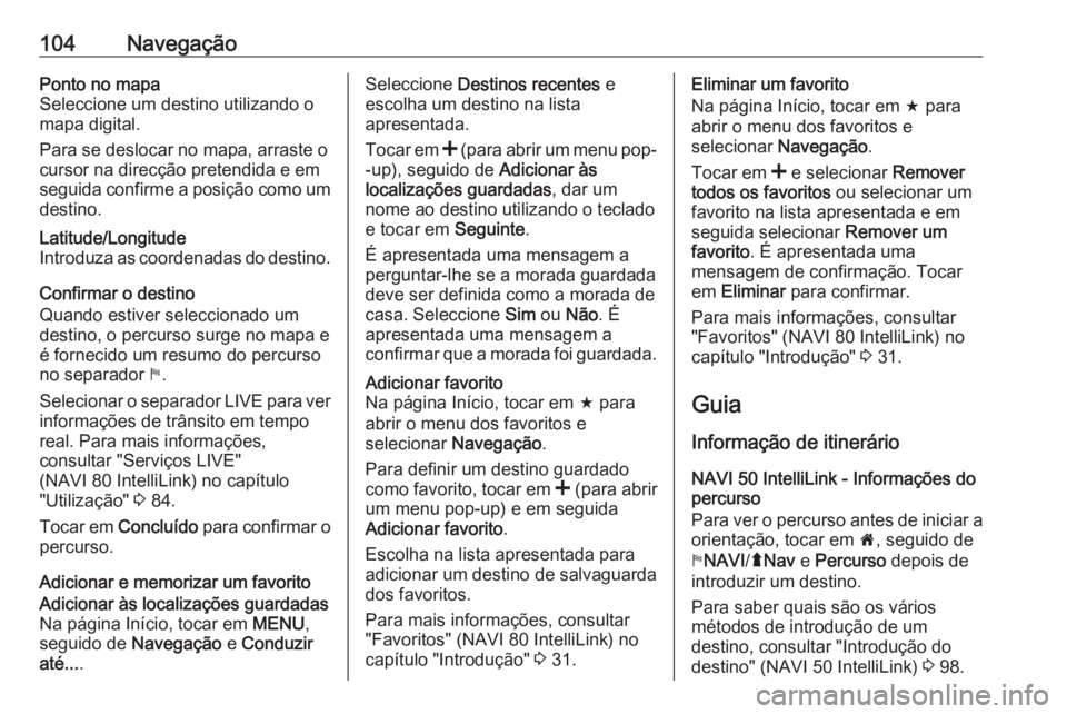 OPEL MOVANO_B 2019 Manual de Informação e Lazer (in Portugues) 104NavegaçãoPonto no mapa
Seleccione um destino utilizando o
mapa digital.
Para se deslocar no mapa, arraste o
cursor na direcção pretendida e em
seguida confirme a posição como um
destino.Latit OPEL MOVANO_B 2019 Manual de Informação e Lazer (in Portugues) 104NavegaçãoPonto no mapa
Seleccione um destino utilizando o
mapa digital.
Para se deslocar no mapa, arraste o
cursor na direcção pretendida e em
seguida confirme a posição como um
destino.Latit