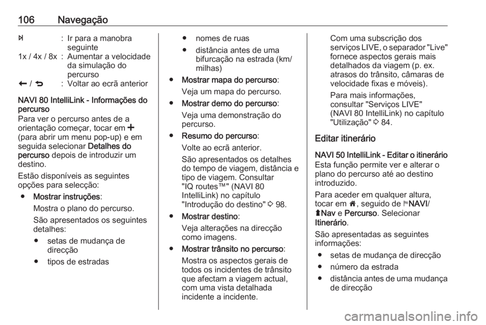 OPEL MOVANO_B 2019 Manual de Informação e Lazer (in Portugues) 106Navegaçãoe:Ir para a manobra
seguinte1x / 4x / 8x:Aumentar a velocidade
da simulação do
percursor / q:Voltar ao ecrã anterior
NAVI 80 IntelliLink - Informações do
percurso
Para ver o percur OPEL MOVANO_B 2019 Manual de Informação e Lazer (in Portugues) 106Navegaçãoe:Ir para a manobra
seguinte1x / 4x / 8x:Aumentar a velocidade
da simulação do
percursor / q:Voltar ao ecrã anterior
NAVI 80 IntelliLink - Informações do
percurso
Para ver o percur