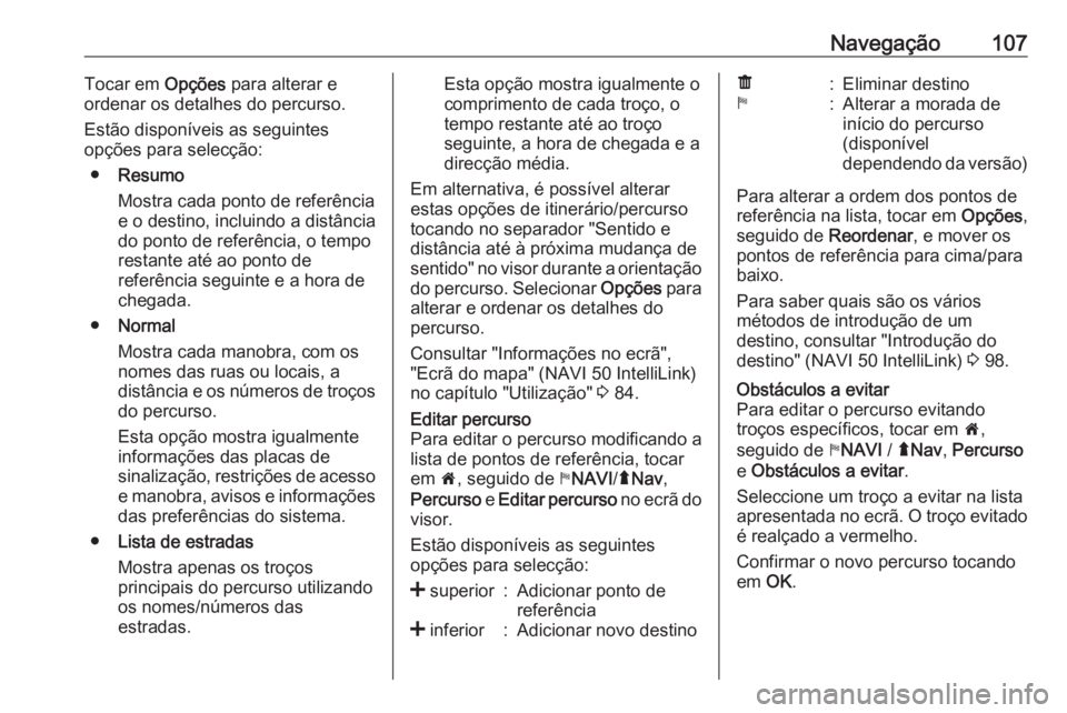 OPEL MOVANO_B 2019 Manual de Informação e Lazer (in Portugues) Navegação107Tocar em Opções para alterar e
ordenar os detalhes do percurso.
Estão disponíveis as seguintes
opções para selecção:
● Resumo
Mostra cada ponto de referência
e o destino, incl OPEL MOVANO_B 2019 Manual de Informação e Lazer (in Portugues) Navegação107Tocar em Opções para alterar e
ordenar os detalhes do percurso.
Estão disponíveis as seguintes
opções para selecção:
● Resumo
Mostra cada ponto de referência
e o destino, incl