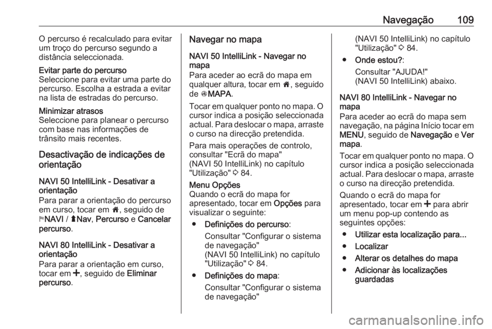 OPEL MOVANO_B 2019 Manual de Informação e Lazer (in Portugues) Navegação109O percurso é recalculado para evitar
um troço do percurso segundo a
distância seleccionada.Evitar parte do percurso
Seleccione para evitar uma parte do
percurso. Escolha a estrada a e OPEL MOVANO_B 2019 Manual de Informação e Lazer (in Portugues) Navegação109O percurso é recalculado para evitar
um troço do percurso segundo a
distância seleccionada.Evitar parte do percurso
Seleccione para evitar uma parte do
percurso. Escolha a estrada a e