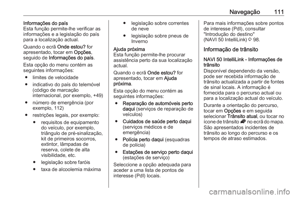 OPEL MOVANO_B 2019 Manual de Informação e Lazer (in Portugues) Navegação111Informações do país
Esta função permite-lhe verificar as informações e a legislação do país
para a localização actual.
Quando o ecrã Onde estou? for
apresentado, tocar em OPEL MOVANO_B 2019 Manual de Informação e Lazer (in Portugues) Navegação111Informações do país
Esta função permite-lhe verificar as informações e a legislação do país
para a localização actual.
Quando o ecrã Onde estou? for
apresentado, tocar em
