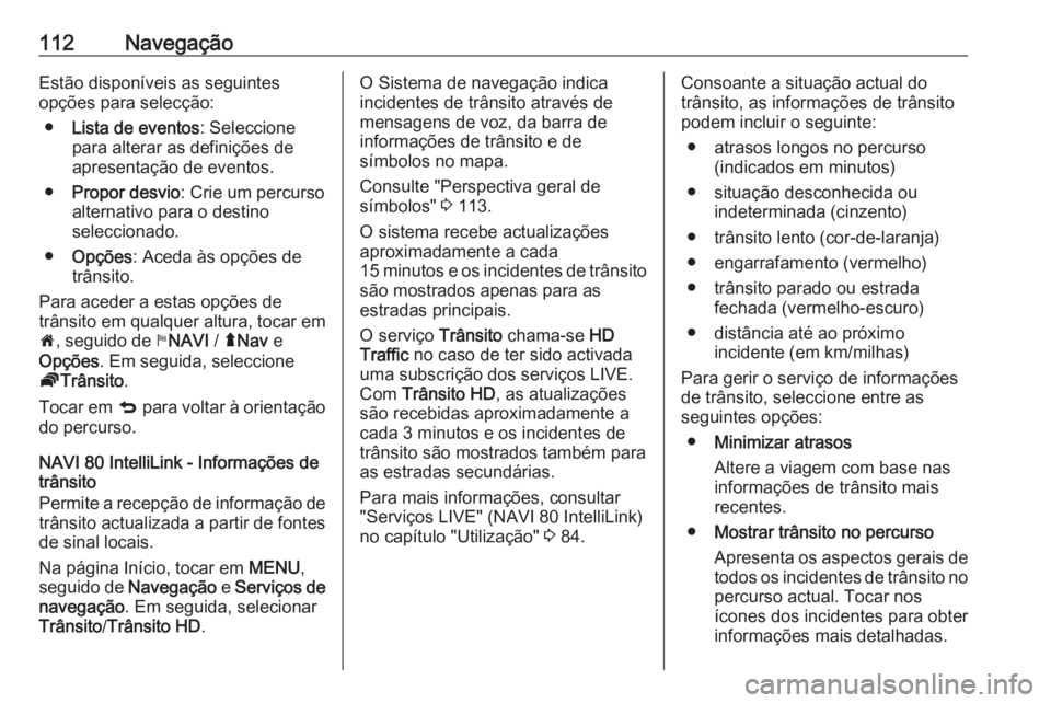 OPEL MOVANO_B 2019 Manual de Informação e Lazer (in Portugues) 112NavegaçãoEstão disponíveis as seguintes
opções para selecção:
● Lista de eventos : Seleccione
para alterar as definições de apresentação de eventos.
● Propor desvio : Crie um percur OPEL MOVANO_B 2019 Manual de Informação e Lazer (in Portugues) 112NavegaçãoEstão disponíveis as seguintes
opções para selecção:
● Lista de eventos : Seleccione
para alterar as definições de apresentação de eventos.
● Propor desvio : Crie um percur