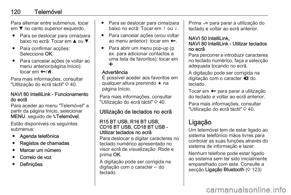 OPEL MOVANO_B 2019 Manual de Informação e Lazer (in Portugues) 120TelemóvelPara alternar entre submenus, tocar
em S no canto superior esquerdo.
● Para se deslocar para cima/para baixo no ecrã: Tocar em R ou S.
● Para confirmar acções: Seleccione OK.
OPEL MOVANO_B 2019 Manual de Informação e Lazer (in Portugues) 120TelemóvelPara alternar entre submenus, tocar
em S no canto superior esquerdo.
● Para se deslocar para cima/para baixo no ecrã: Tocar em R ou S.
● Para confirmar acções: Seleccione OK.