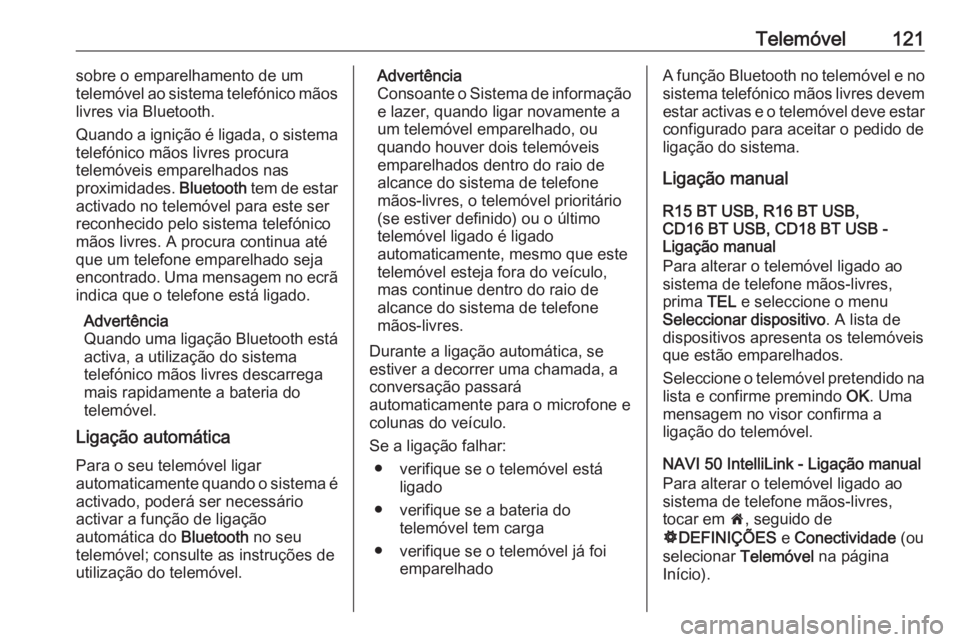 OPEL VIVARO B 2019 Manual de Informação e Lazer (in Portugues) Telemóvel121sobre o emparelhamento de um
telemóvel ao sistema telefónico mãos
livres via Bluetooth.
Quando a ignição é ligada, o sistema telefónico mãos livres procura
telemóveis emparelhado OPEL VIVARO B 2019 Manual de Informação e Lazer (in Portugues) Telemóvel121sobre o emparelhamento de um
telemóvel ao sistema telefónico mãos
livres via Bluetooth.
Quando a ignição é ligada, o sistema telefónico mãos livres procura
telemóveis emparelhado