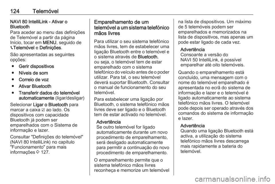 OPEL VIVARO B 2019 Manual de Informação e Lazer (in Portugues) 124TelemóvelNAVI 80 IntelliLink - Ativar o
Bluetooth
Para aceder ao menu das definições
de Telemóvel a partir da página
Início, tocar em MENU, seguido de
g Telemóvel e Definições .
São apr OPEL VIVARO B 2019 Manual de Informação e Lazer (in Portugues) 124TelemóvelNAVI 80 IntelliLink - Ativar o
Bluetooth
Para aceder ao menu das definições
de Telemóvel a partir da página
Início, tocar em MENU, seguido de
g Telemóvel e Definições .
São apr