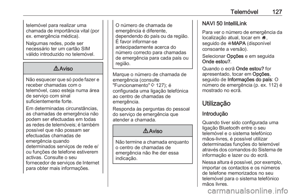 OPEL VIVARO B 2019 Manual de Informação e Lazer (in Portugues) Telemóvel127telemóvel para realizar uma
chamada de importância vital (por ex. emergência médica).
Nalgumas redes, pode ser
necessário ter um cartão SIM
válido introduzido no telemóvel.9 Aviso OPEL VIVARO B 2019 Manual de Informação e Lazer (in Portugues) Telemóvel127telemóvel para realizar uma
chamada de importância vital (por ex. emergência médica).
Nalgumas redes, pode ser
necessário ter um cartão SIM
válido introduzido no telemóvel.9 Aviso