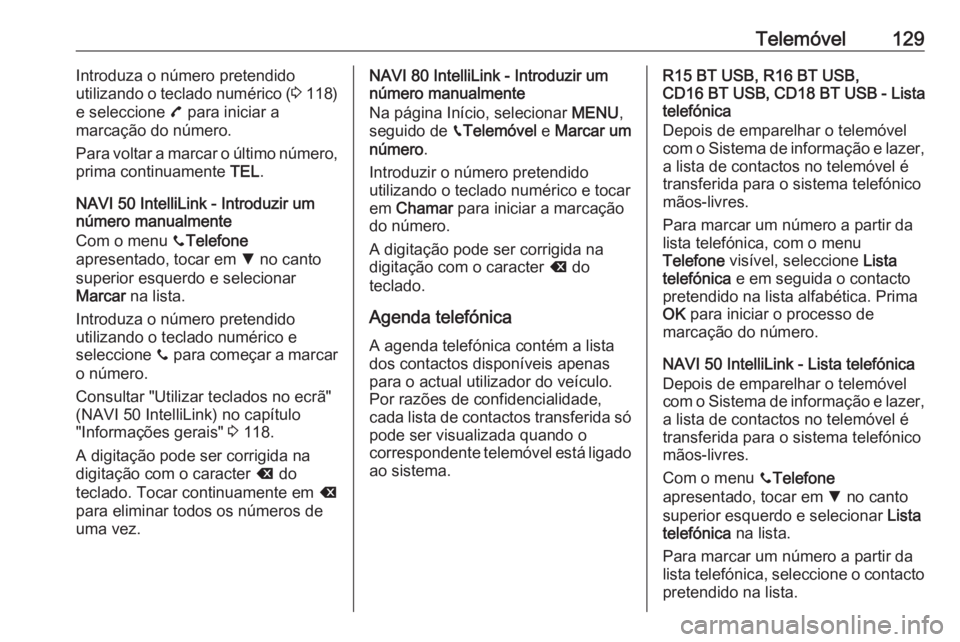 OPEL VIVARO B 2019 Manual de Informação e Lazer (in Portugues) Telemóvel129Introduza o número pretendido
utilizando o teclado numérico ( 3 118)
e seleccione 7 para iniciar a
marcação do número.
Para voltar a marcar o último número,
prima continuamente T OPEL VIVARO B 2019 Manual de Informação e Lazer (in Portugues) Telemóvel129Introduza o número pretendido
utilizando o teclado numérico ( 3 118)
e seleccione 7 para iniciar a
marcação do número.
Para voltar a marcar o último número,
prima continuamente T