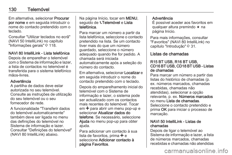 OPEL VIVARO B 2019 Manual de Informação e Lazer (in Portugues) 130TelemóvelEm alternativa, selecionar Procurar
por nome e em seguida introduzir o
nome do contacto pretendido com o
teclado.
Consultar "Utilizar teclados no ecrã"
(NAVI 50 IntelliLink) no OPEL VIVARO B 2019 Manual de Informação e Lazer (in Portugues) 130TelemóvelEm alternativa, selecionar Procurar
por nome e em seguida introduzir o
nome do contacto pretendido com o
teclado.
Consultar "Utilizar teclados no ecrã"
(NAVI 50 IntelliLink) no