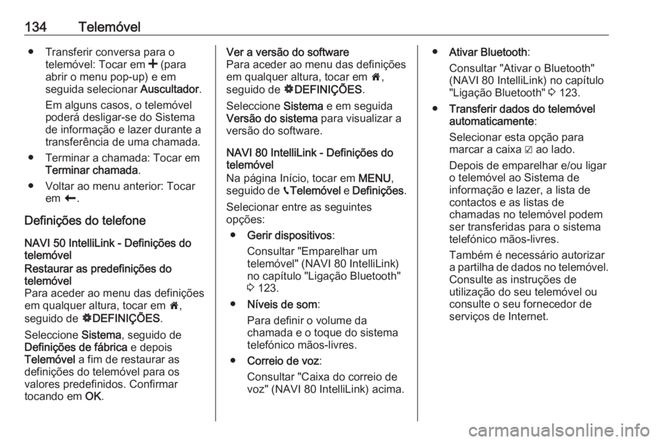 OPEL VIVARO B 2019 Manual de Informação e Lazer (in Portugues) 134Telemóvel● Transferir conversa para otelemóvel: Tocar em < (para
abrir o menu pop-up) e em
seguida selecionar Auscultador.
Em alguns casos, o telemóvel
poderá desligar-se do Sistema
de info OPEL VIVARO B 2019 Manual de Informação e Lazer (in Portugues) 134Telemóvel● Transferir conversa para otelemóvel: Tocar em < (para
abrir o menu pop-up) e em
seguida selecionar Auscultador.
Em alguns casos, o telemóvel
poderá desligar-se do Sistema
de info