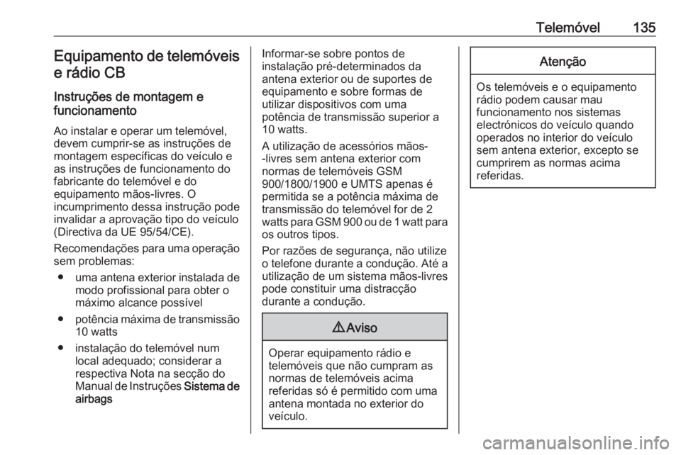 OPEL VIVARO B 2019 Manual de Informação e Lazer (in Portugues) Telemóvel135Equipamento de telemóveis
e rádio CB
Instruções de montagem e
funcionamento
Ao instalar e operar um telemóvel,
devem cumprir-se as instruções de
montagem específicas do veículo e OPEL VIVARO B 2019 Manual de Informação e Lazer (in Portugues) Telemóvel135Equipamento de telemóveis
e rádio CB
Instruções de montagem e
funcionamento
Ao instalar e operar um telemóvel,
devem cumprir-se as instruções de
montagem específicas do veículo e