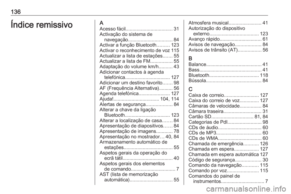 OPEL VIVARO B 2019 Manual de Informação e Lazer (in Portugues) 136Índice remissivoAAcesso fácil .................................. 31
Activação do sistema de navegação ................................ 84
Activar a função Bluetooth .........123
Activar o r OPEL VIVARO B 2019 Manual de Informação e Lazer (in Portugues) 136Índice remissivoAAcesso fácil .................................. 31
Activação do sistema de navegação ................................ 84
Activar a função Bluetooth .........123
Activar o r