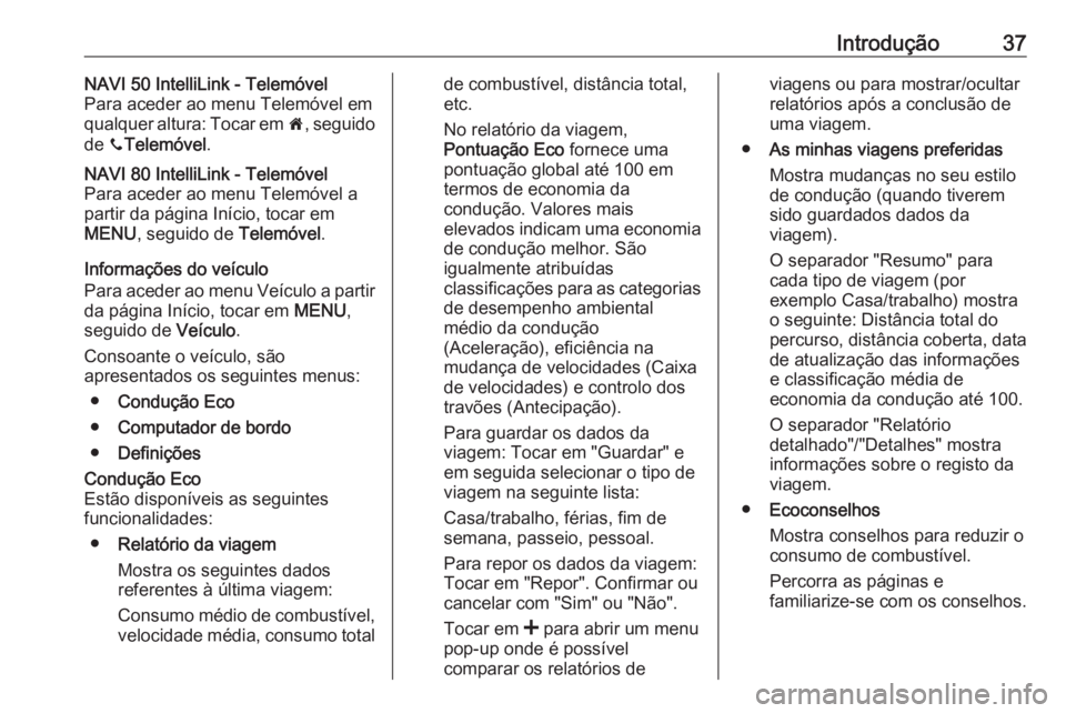 OPEL VIVARO B 2019 Manual de Informação e Lazer (in Portugues) Introdução37NAVI 50 IntelliLink - Telemóvel
Para aceder ao menu Telemóvel em qualquer altura: Tocar em 7, seguido
de yTelemóvel .NAVI 80 IntelliLink - Telemóvel
Para aceder ao menu Telemóvel OPEL VIVARO B 2019 Manual de Informação e Lazer (in Portugues) Introdução37NAVI 50 IntelliLink - Telemóvel
Para aceder ao menu Telemóvel em qualquer altura: Tocar em 7, seguido
de yTelemóvel .NAVI 80 IntelliLink - Telemóvel
Para aceder ao menu Telemóvel