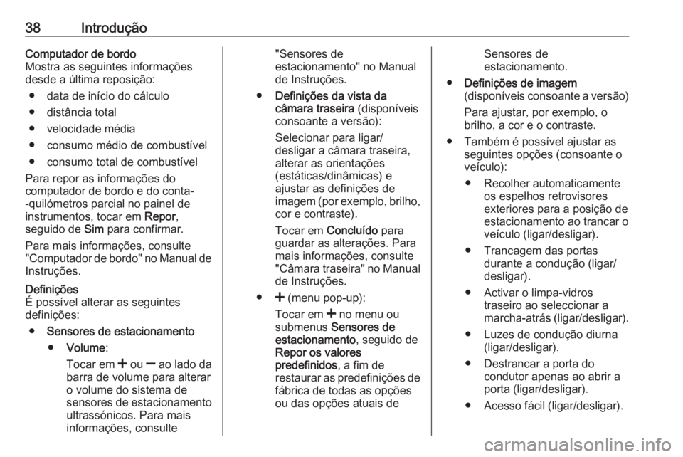 OPEL VIVARO B 2019  Manual de Informação e Lazer (in Portugues) 38IntroduçãoComputador de bordo
Mostra as seguintes informações
desde a última reposição:
● data de início do cálculo
● distância total
● velocidade média
● consumo médio de combus