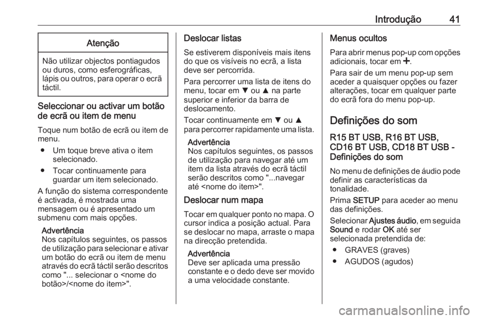 OPEL VIVARO B 2019 Manual de Informação e Lazer (in Portugues) Introdução41Atenção
Não utilizar objectos pontiagudos
ou duros, como esferográficas,
lápis ou outros, para operar o ecrã táctil.
Seleccionar ou activar um botão
de ecrã ou item de menu
Toqu OPEL VIVARO B 2019 Manual de Informação e Lazer (in Portugues) Introdução41Atenção
Não utilizar objectos pontiagudos
ou duros, como esferográficas,
lápis ou outros, para operar o ecrã táctil.
Seleccionar ou activar um botão
de ecrã ou item de menu
Toqu