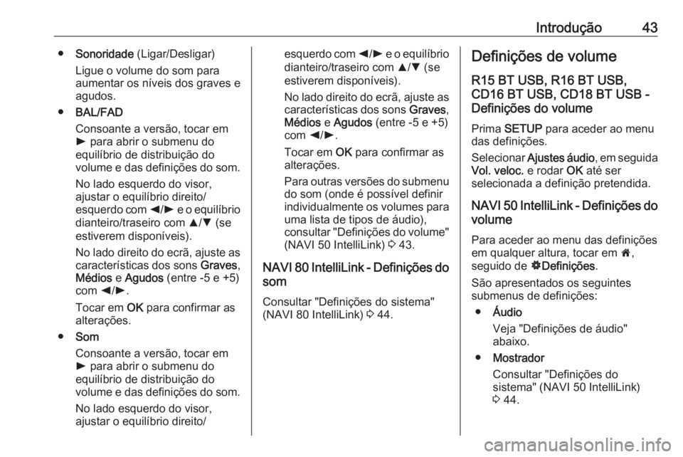 OPEL VIVARO B 2019 Manual de Informação e Lazer (in Portugues) Introdução43●Sonoridade (Ligar/Desligar)
Ligue o volume do som para
aumentar os níveis dos graves e agudos.
● BAL/FAD
Consoante a versão, tocar em
l para abrir o submenu do
equilíbrio de di OPEL VIVARO B 2019 Manual de Informação e Lazer (in Portugues) Introdução43●Sonoridade (Ligar/Desligar)
Ligue o volume do som para
aumentar os níveis dos graves e agudos.
● BAL/FAD
Consoante a versão, tocar em
l para abrir o submenu do
equilíbrio de di