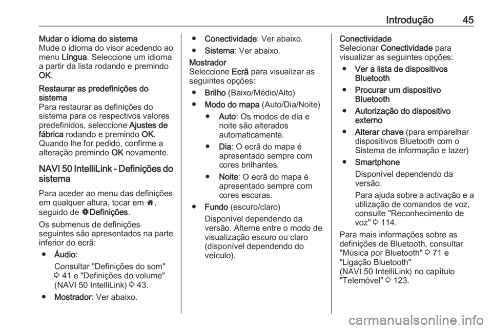 OPEL VIVARO B 2019 Manual de Informação e Lazer (in Portugues) Introdução45Mudar o idioma do sistema
Mude o idioma do visor acedendo ao
menu Língua . Seleccione um idioma
a partir da lista rodando e premindo
OK .Restaurar as predefinições do
sistema
Para re OPEL VIVARO B 2019 Manual de Informação e Lazer (in Portugues) Introdução45Mudar o idioma do sistema
Mude o idioma do visor acedendo ao
menu Língua . Seleccione um idioma
a partir da lista rodando e premindo
OK .Restaurar as predefinições do
sistema
Para re