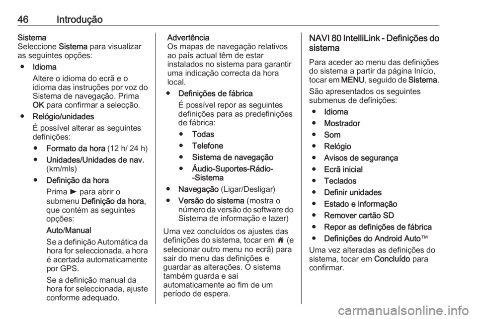 OPEL VIVARO B 2019 Manual de Informação e Lazer (in Portugues) 46IntroduçãoSistema
Seleccione Sistema para visualizar
as seguintes opções:
● Idioma
Altere o idioma do ecrã e o
idioma das instruções por voz do
Sistema de navegação. Prima
OK para confi OPEL VIVARO B 2019 Manual de Informação e Lazer (in Portugues) 46IntroduçãoSistema
Seleccione Sistema para visualizar
as seguintes opções:
● Idioma
Altere o idioma do ecrã e o
idioma das instruções por voz do
Sistema de navegação. Prima
OK para confi