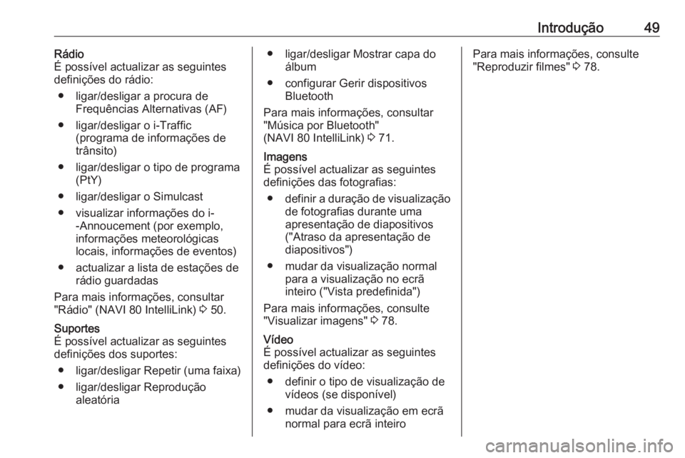 OPEL VIVARO B 2019 Manual de Informação e Lazer (in Portugues) Introdução49Rádio
É possível actualizar as seguintes
definições do rádio:
● ligar/desligar a procura de Frequências Alternativas (AF)
● ligar/desligar o i-Traffic (programa de informaçõ OPEL VIVARO B 2019 Manual de Informação e Lazer (in Portugues) Introdução49Rádio
É possível actualizar as seguintes
definições do rádio:
● ligar/desligar a procura de Frequências Alternativas (AF)
● ligar/desligar o i-Traffic (programa de informaçõ