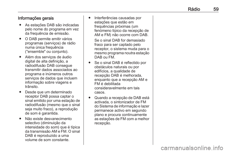 OPEL VIVARO B 2019 Manual de Informação e Lazer (in Portugues) Rádio59Informações gerais● As estações DAB são indicadas pelo nome do programa em vez
da frequência de emissão.
● O DAB permite emitir vários programas (serviços) de rádio
numa única f OPEL VIVARO B 2019 Manual de Informação e Lazer (in Portugues) Rádio59Informações gerais● As estações DAB são indicadas pelo nome do programa em vez
da frequência de emissão.
● O DAB permite emitir vários programas (serviços) de rádio
numa única f