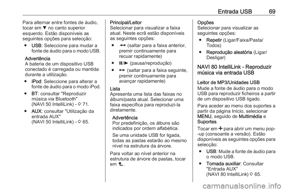 OPEL VIVARO B 2019 Manual de Informação e Lazer (in Portugues) Entrada USB69Para alternar entre fontes de áudio,
tocar em S no canto superior
esquerdo. Estão disponíveis as
seguintes opções para selecção:
● USB : Seleccione para mudar a
fonte de áudio OPEL VIVARO B 2019 Manual de Informação e Lazer (in Portugues) Entrada USB69Para alternar entre fontes de áudio,
tocar em S no canto superior
esquerdo. Estão disponíveis as
seguintes opções para selecção:
● USB : Seleccione para mudar a
fonte de áudio