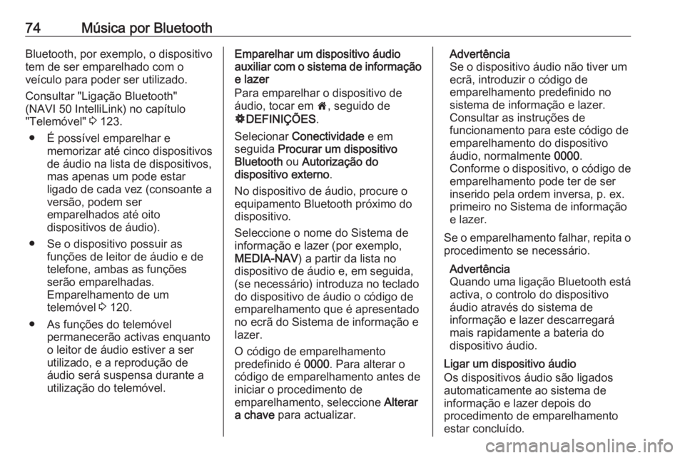 OPEL VIVARO B 2019 Manual de Informação e Lazer (in Portugues) 74Música por BluetoothBluetooth, por exemplo, o dispositivo
tem de ser emparelhado com o
veículo para poder ser utilizado.
Consultar "Ligação Bluetooth"
(NAVI 50 IntelliLink) no capítulo
OPEL VIVARO B 2019 Manual de Informação e Lazer (in Portugues) 74Música por BluetoothBluetooth, por exemplo, o dispositivo
tem de ser emparelhado com o
veículo para poder ser utilizado.
Consultar "Ligação Bluetooth"
(NAVI 50 IntelliLink) no capítulo