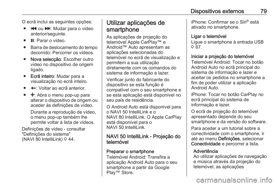 OPEL VIVARO B 2019 Manual de Informação e Lazer (in Portugues) Dispositivos externos79O ecrã inclui as seguintes opções:● t ou v: Mudar para o vídeo
anterior/seguinte.
● =: Parar o vídeo.
● Barra de deslocamento do tempo
decorrido: Percorrer os vídeo OPEL VIVARO B 2019 Manual de Informação e Lazer (in Portugues) Dispositivos externos79O ecrã inclui as seguintes opções:● t ou v: Mudar para o vídeo
anterior/seguinte.
● =: Parar o vídeo.
● Barra de deslocamento do tempo
decorrido: Percorrer os vídeo