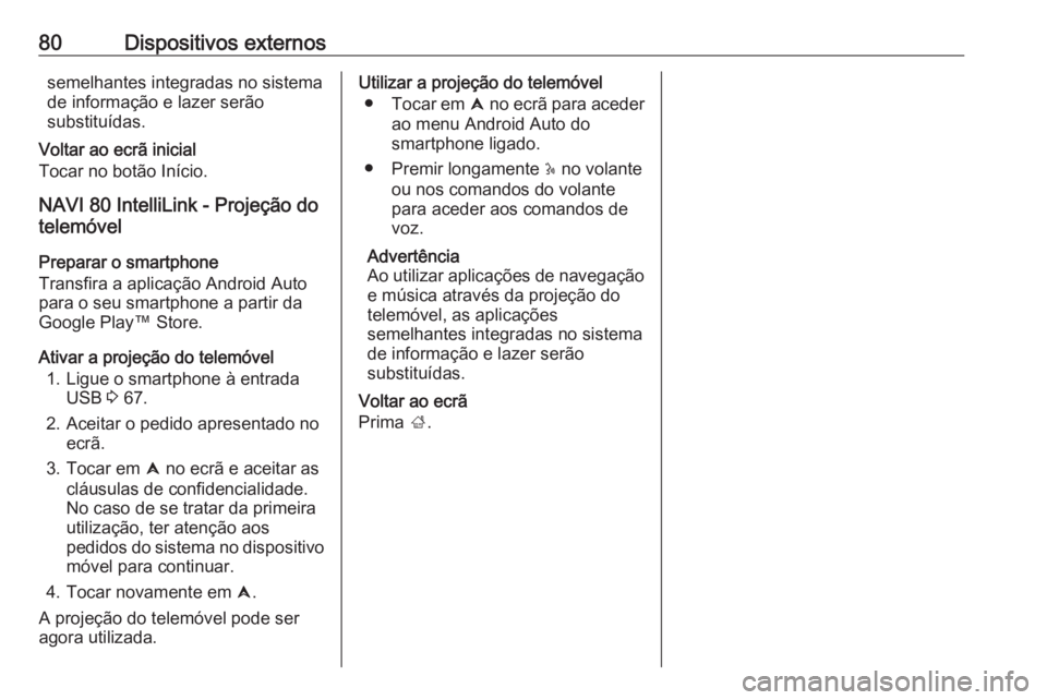 OPEL VIVARO B 2019 Manual de Informação e Lazer (in Portugues) 80Dispositivos externossemelhantes integradas no sistema
de informação e lazer serão
substituídas.
Voltar ao ecrã inicial
Tocar no botão Início.
NAVI 80 IntelliLink - Projeção do
telemóvel
P OPEL VIVARO B 2019 Manual de Informação e Lazer (in Portugues) 80Dispositivos externossemelhantes integradas no sistema
de informação e lazer serão
substituídas.
Voltar ao ecrã inicial
Tocar no botão Início.
NAVI 80 IntelliLink - Projeção do
telemóvel
P