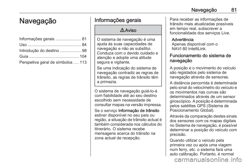 OPEL VIVARO B 2019 Manual de Informação e Lazer (in Portugues) Navegação81NavegaçãoInformações gerais......................81
Uso .............................................. 84
Introdução do destino ..................98
Guia ........................... OPEL VIVARO B 2019 Manual de Informação e Lazer (in Portugues) Navegação81NavegaçãoInformações gerais......................81
Uso .............................................. 84
Introdução do destino ..................98
Guia ...........................