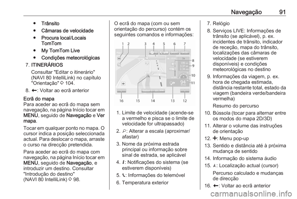 OPEL MOVANO_B 2019 Manual de Informação e Lazer (in Portugues) Navegação91●Trânsito
● Câmaras de velocidade
● Procura local /Locais
TomTom
● My TomTom Live
● Condições meteorológicas
7. ITINERÁRIOS
Consultar "Editar o itinerário"
(NAVI OPEL MOVANO_B 2019 Manual de Informação e Lazer (in Portugues) Navegação91●Trânsito
● Câmaras de velocidade
● Procura local /Locais
TomTom
● My TomTom Live
● Condições meteorológicas
7. ITINERÁRIOS
Consultar "Editar o itinerário"
(NAVI