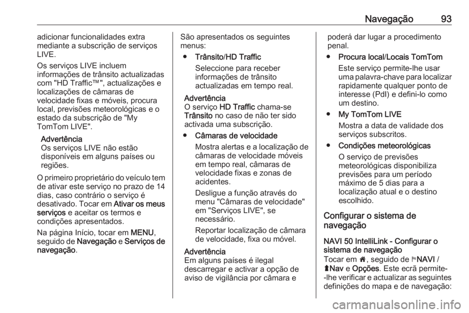 OPEL MOVANO_B 2019 Manual de Informação e Lazer (in Portugues) Navegação93adicionar funcionalidades extra
mediante a subscrição de serviços
LIVE.
Os serviços LIVE incluem
informações de trânsito actualizadas
com "HD Traffic™", actualizações e OPEL MOVANO_B 2019 Manual de Informação e Lazer (in Portugues) Navegação93adicionar funcionalidades extra
mediante a subscrição de serviços
LIVE.
Os serviços LIVE incluem
informações de trânsito actualizadas
com "HD Traffic™", actualizações e